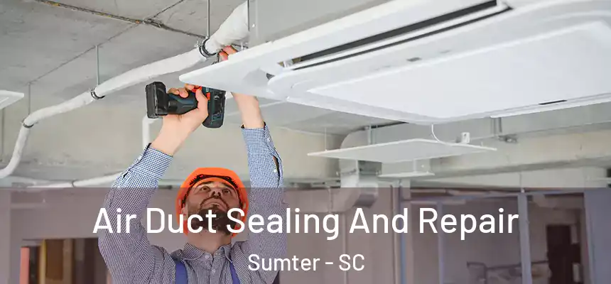  Air Duct Sealing And Repair Sumter - SC