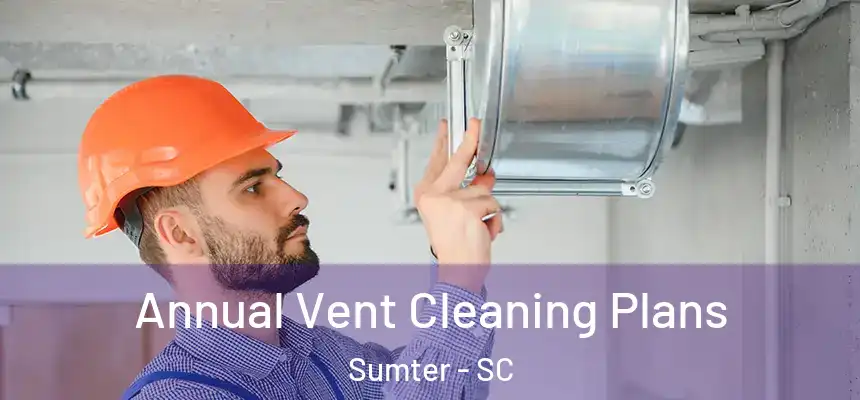  Annual Vent Cleaning Plans Sumter - SC