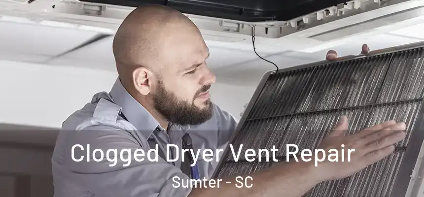  Clogged Dryer Vent Repair Sumter - SC