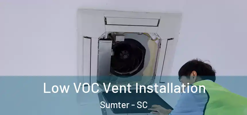  Low VOC Vent Installation Sumter - SC