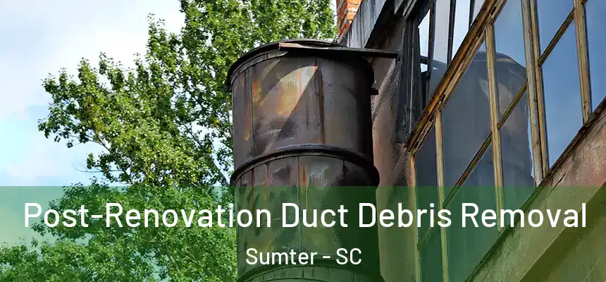  Post-Renovation Duct Debris Removal Sumter - SC