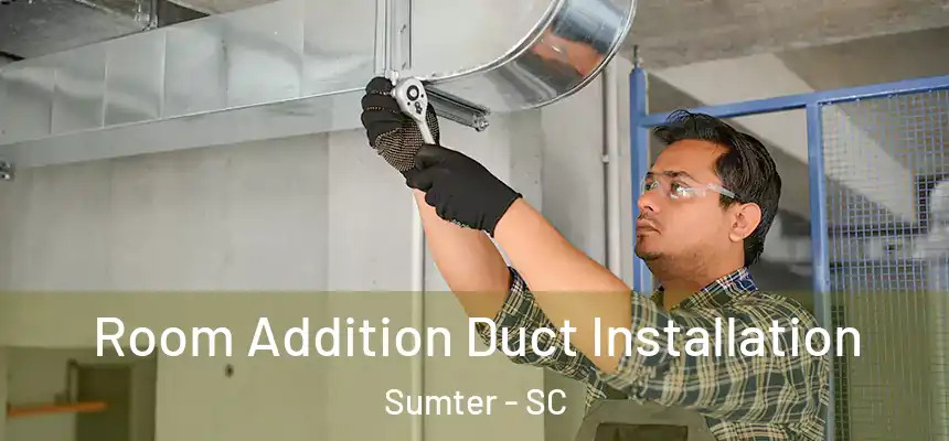  Room Addition Duct Installation Sumter - SC