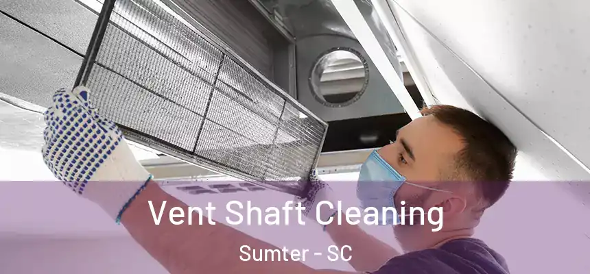  Vent Shaft Cleaning Sumter - SC